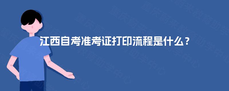 江西自考准考证打印流程是什么? 江西自考准考证打印流程是什么?