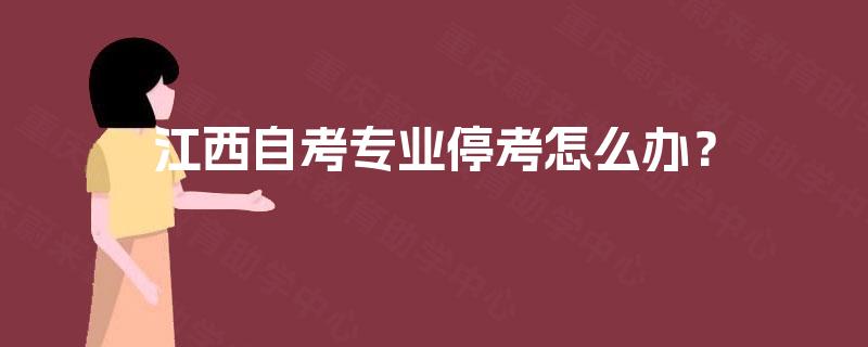江西自考专业停考怎么办？