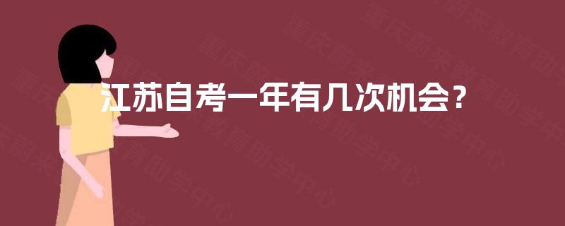 江苏自考一年有几次机会? 江苏自考一年有几次机会?