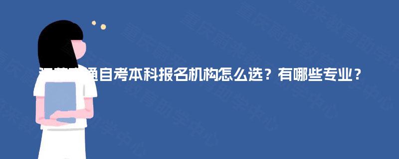 江苏南通自考本科报名机构怎么选？有哪些专业？
