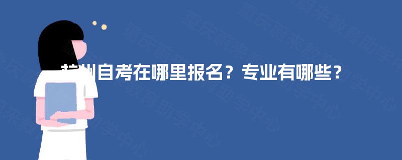 杭州自考在哪里报名？专业有哪些？
