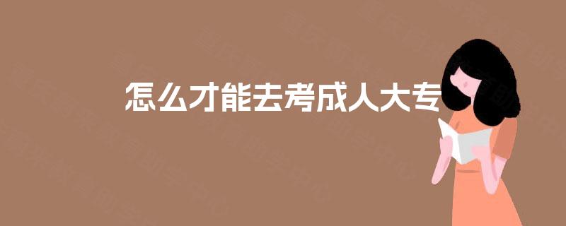 怎么才能去考成人大专