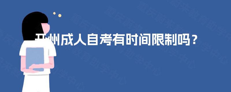 开州成人自考有时间限制吗? 开州成人自考有时间限制吗?