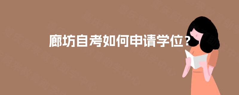 廊坊自考如何申请学位? 廊坊自考如何申请学位?