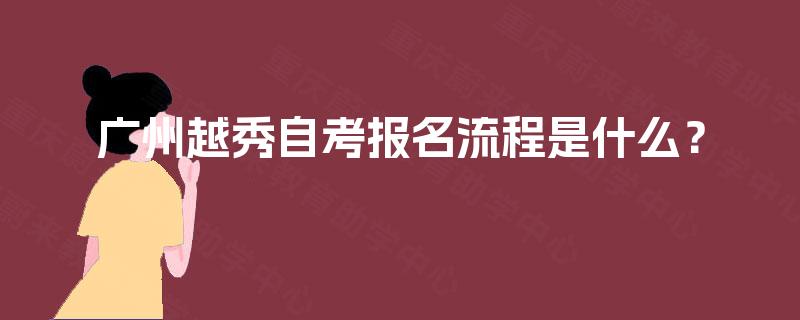 广州越秀自考报名流程是什么？