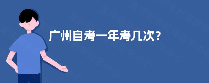 广州自考一年考几次? 广州自考一年考几次?