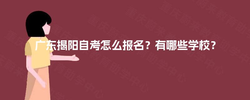 广东揭阳自考怎么报名?有哪些学校? 广东揭阳自考怎么报名?有哪些学校?