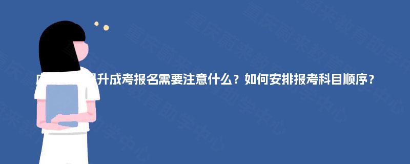 广东学历提升成考报名需要注意什么？如何安排报考科目顺序？