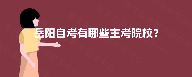 岳阳自考有哪些主考院校? 岳阳自考有哪些主考院校?