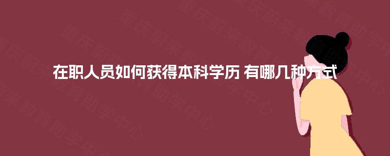 在职人员如何获得本科学历 有哪几种方式