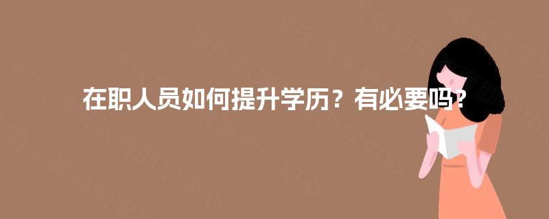 在职人员如何提升学历？有必要吗？