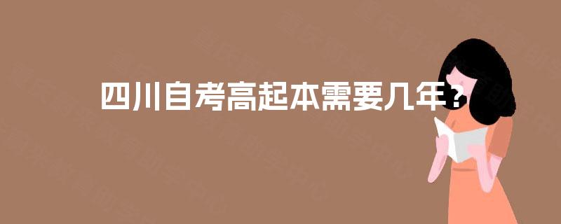 四川自考高起本需要几年? 四川自考高起本需要几年?