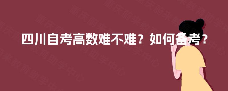 四川自考高数难不难?如何备考? 四川自考高数难不难?如何备考?