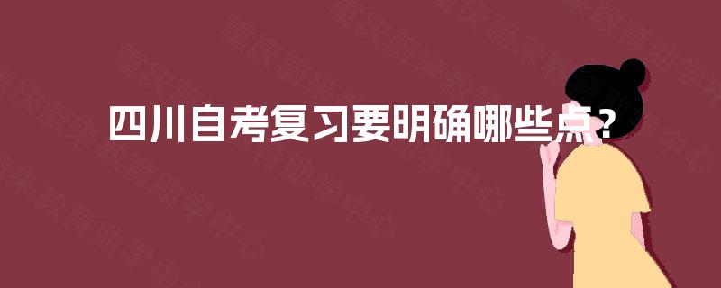 四川自考复习要明确哪些点? 四川自考复习要明确哪些点?