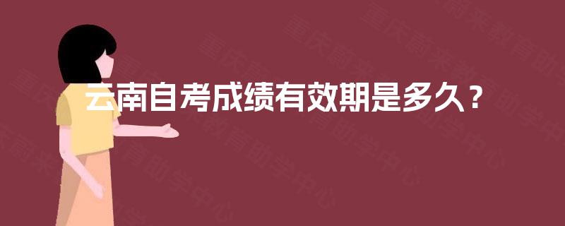 云南自考成绩有效期是多久？