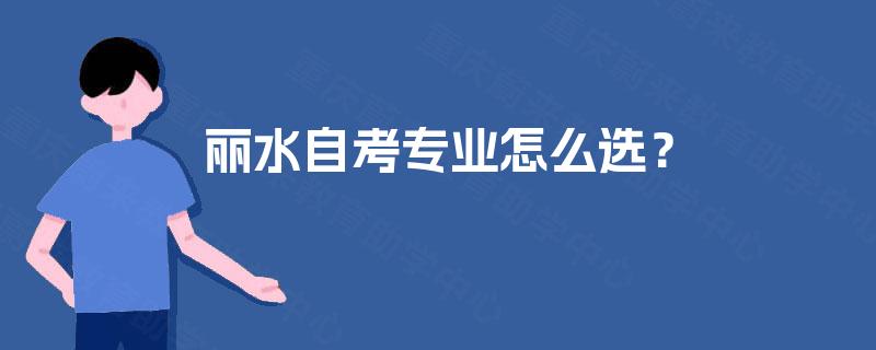 丽水自考专业怎么选？