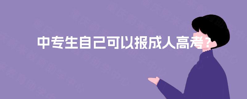 中专生自己可以报成人高考？