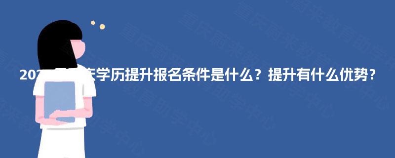 2025年重庆学历提升报名条件是什么？提升有什么优势？