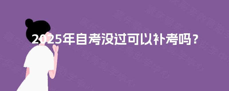 2025年自考没过可以补考吗？