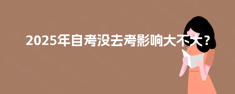 2025年自考没去考影响大不大？