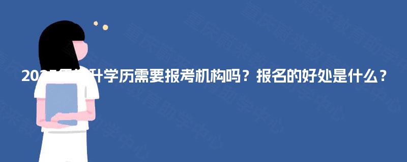 2025年提升学历需要报考机构吗？报名的好处是什么？