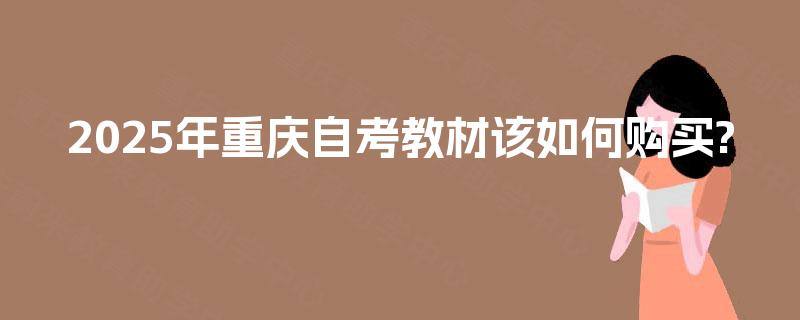 2025年重庆自考教材该如何购买?