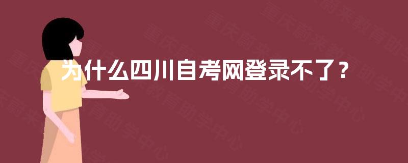 为什么四川自考网登录不了? 为什么四川自考网登录不了?
