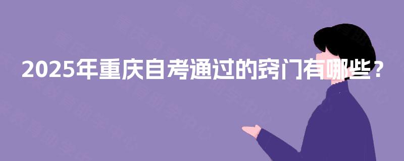 2025年重庆自考通过的窍门有哪些? 2025年重庆自考通过的窍门有哪些?
