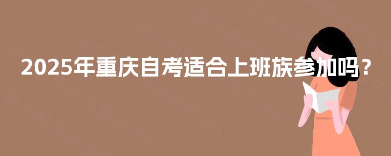 2025年重庆自考适合上班族参加吗？