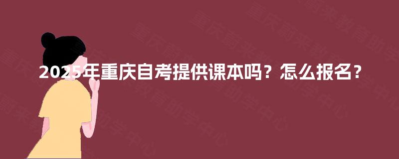2025年重庆自考提供课本吗？怎么报名？