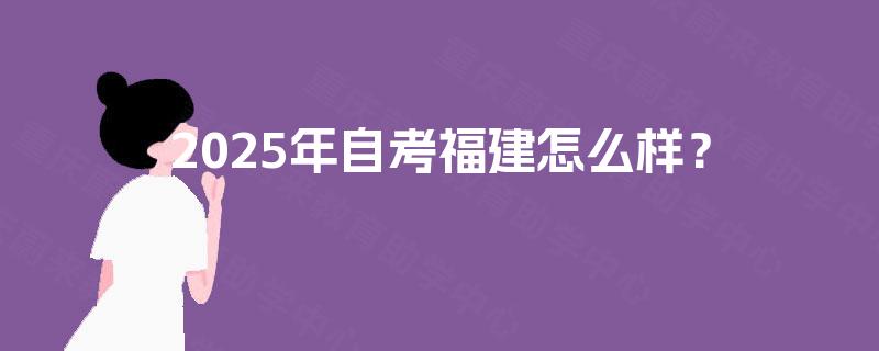 2025年自考福建怎么样？