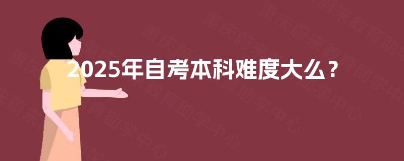 2025年自考本科难度大么? 2025年自考本科难度大么?
