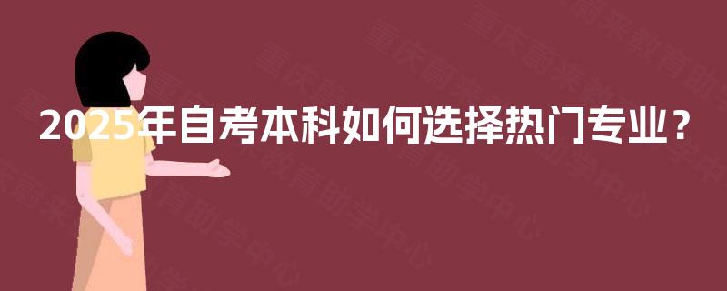 2025年自考本科如何选择热门专业？