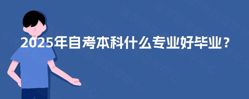 2025年自考本科什么专业好毕业？