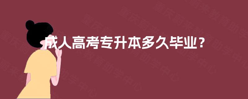 成人高考专升本多久毕业? 成人高考专升本多久毕业?