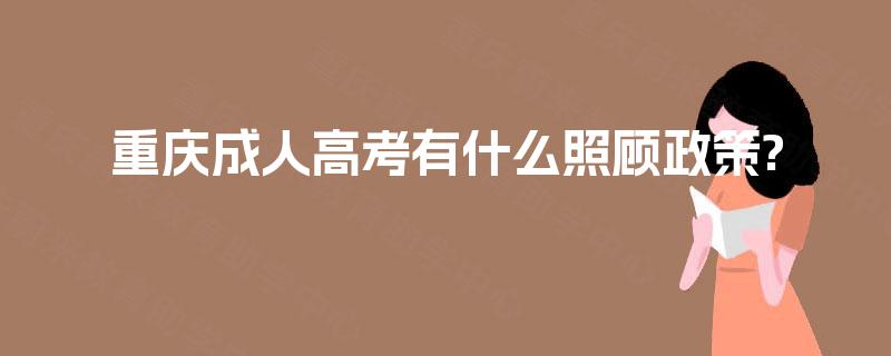 重庆成人高考有什么照顾政策?