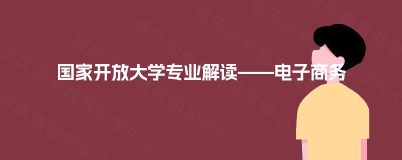国家开放大学专业解读——电子商务