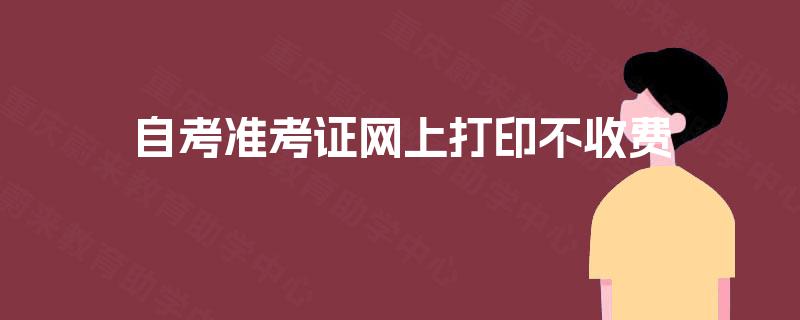 自考准考证网上打印不收费