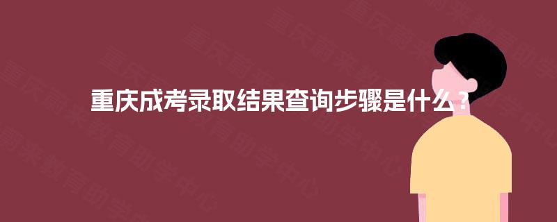 重庆成考录取结果查询步骤是什么？