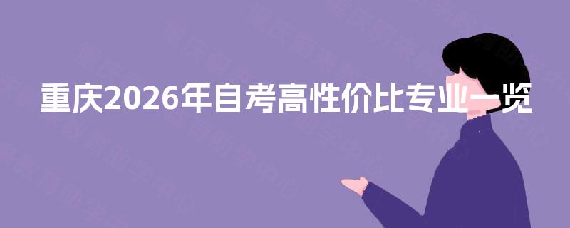 重庆2026年自考高性价比专业一览 重庆2026年自考高性价比专业一览