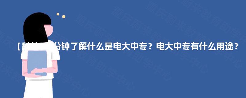 【科普】1分钟了解什么是电大中专?电大中专有什么用途? 【科普】1分钟了解什么是电大中专?电大中专有什么用途?