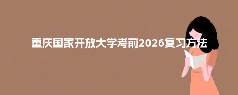 重庆国家开放大学考前2026复习方法 重庆国家开放大学考前2026复习方法
