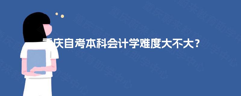 重庆自考本科会计学难度大不大？