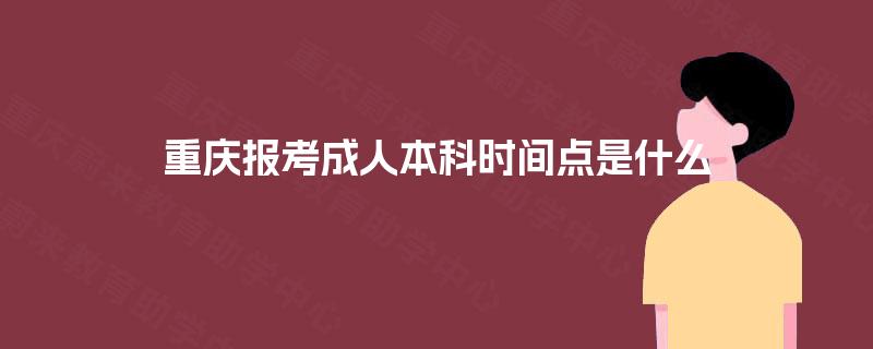 重庆报考成人本科时间点是什么