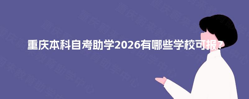重庆本科自考助学2026有哪些学校可报？