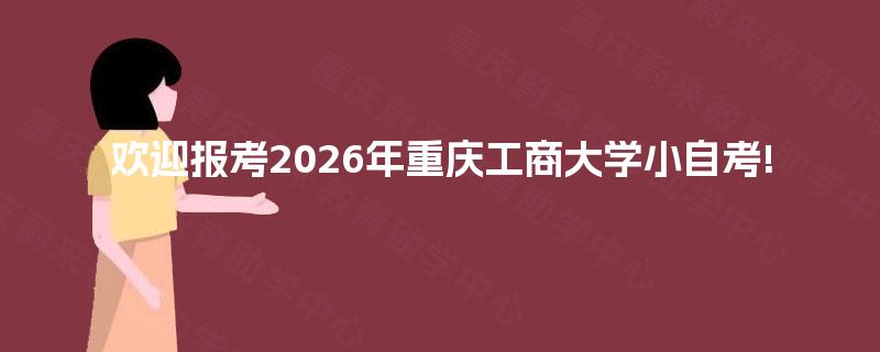 欢迎报考2026年重庆工商大学小自考!