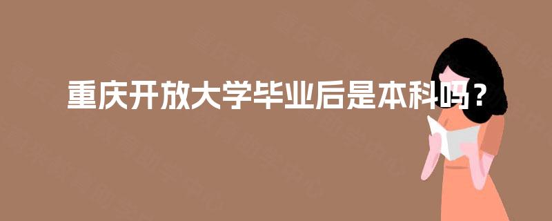 重庆开放大学毕业后是本科吗？
