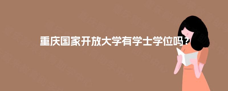 重庆国家开放大学有学士学位吗？