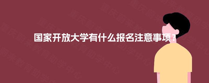 国家开放大学有什么报名注意事项？