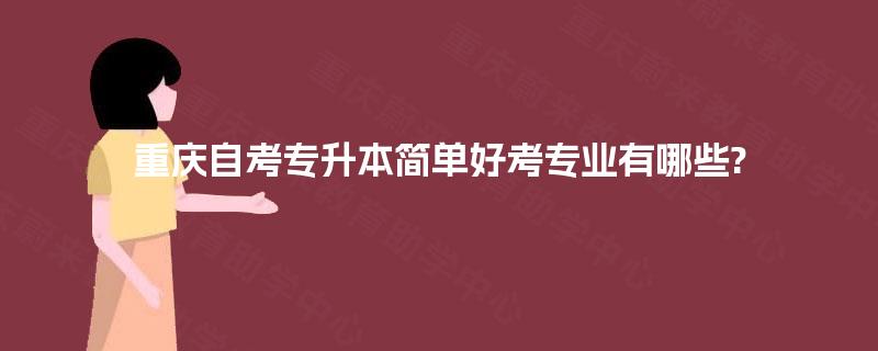 重庆自考专升本简单好考专业有哪些?